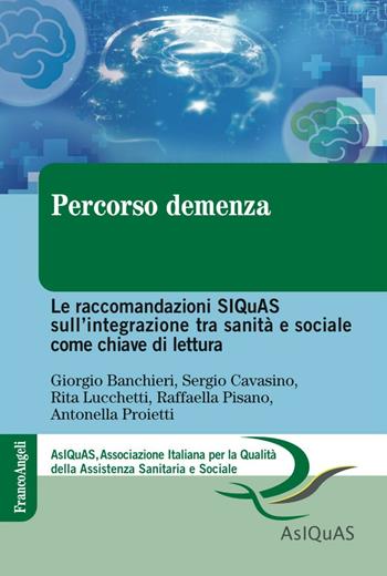 Percorso demenza. Le raccomandazioni SIQuAS sull'integrazione tra sanità e sociale come chiave di lettura - Giorgio Banchieri, Sergio Cavasino, Rita Lucchetti - Libro Franco Angeli 2017, SIQuAS. Soc. ital. per la qual. ass. san. | Libraccio.it