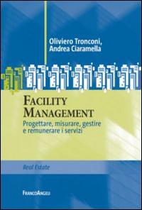 Facility management. Progettare, misurare, gestire e remunerare i servizi - Oliviero Tronconi, Andrea Ciaramella - Libro Franco Angeli 2016 | Libraccio.it