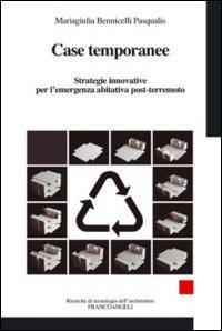 Case temporanee. Strategie innovative per l'ermergenza abitativa post-terremoto - Mariagiulia Bennicelli Pasqualis - Libro Franco Angeli 2014, Ricerche di tecnologia dell'architettura | Libraccio.it