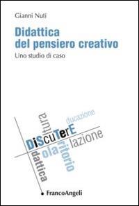 Didattica del pensiero creativo. Uno studio di caso - Gianni Nuti - Libro Franco Angeli 2015, DiScuTerE | Libraccio.it