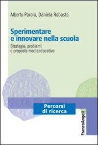 Sperimentare e innovare nella scuola. Strategie, problemi e proposte mediaeducative - Alberto Parola, Daniela Robasto - Libro Franco Angeli 2014, Percorsi di ricerca | Libraccio.it