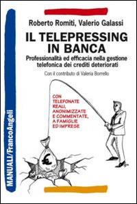 Il telepressing in banca. Professionalità ed efficacia nella gestione telefonica dei crediti deteriorati - Roberto Romiti, Valerio Galassi - Libro Franco Angeli 2014, Manuali | Libraccio.it