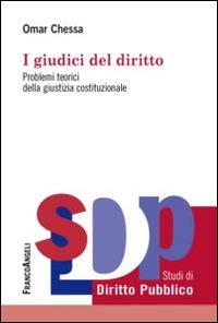 I giudici del diritto. Problemi teorici della giustizia costituzionale - Omar Chessa - Libro Franco Angeli 2014, Studi di diritto pubblico | Libraccio.it