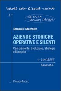 Aziende storiche operative e silenti. Cambiamento, evoluzione, strategia e rinascita - Emanuele Sacerdote - Libro Franco Angeli 2014, Azienda moderna | Libraccio.it
