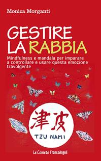 Gestire la rabbia. Mindfulness e mandala per imparare a controllare e usare questa emozione travolgente - Monica Morganti - Libro Franco Angeli 2016, Le comete | Libraccio.it