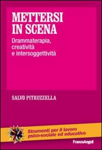 Mettersi in scena. Drammaterapia, creatività e intersoggettività - Salvo Pitruzzella - Libro Franco Angeli 2014, Strumenti per il lavoro psico-sociale ed educativo | Libraccio.it