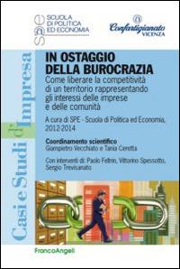 In ostaggio della burocrazia. Come liberare la competitività di un territorio rappresentando gli interessi delle imprese e delle comunità  - Libro Franco Angeli 2014, Casi e studi d'impresa | Libraccio.it