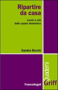Ripartire da casa. Lavori e reti dallo spazio domestico - Sandra Burchi - Libro Franco Angeli 2014, Gruppo di ricerca sulla famiglia | Libraccio.it