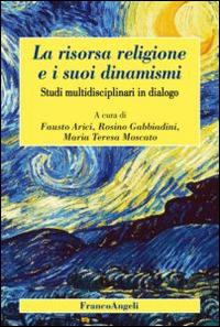 La risorsa religione e i suoi dinamismi. Studi multidisciplinari in dialogo  - Libro Franco Angeli 2014, Varie. Saggi e manuali | Libraccio.it