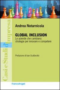 Global inclusion. Le aziende che cambiano: strategie per innovare e competere - Andrea Notarnicola - Libro Franco Angeli 2014, Casi e studi d'impresa | Libraccio.it