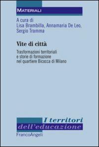 Vite di città. Trasformazioni territoriali e storie di formazione nel quartiere Bicocca di Milano  - Libro Franco Angeli 2015, I territori dell'educazione | Libraccio.it