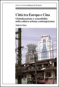 Città tra Europa e Cina. Globalizzazione e sostenibilità nella cultura urbana contemporanea - Valeria Saiu - Libro Franco Angeli 2015, Metodi del territorio | Libraccio.it