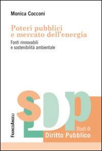 Poteri pubblici e mercato dell'energia. Fonti rinnovabili e sostenibilità ambientale - Monica Cocconi - Libro Franco Angeli 2014, Studi di diritto pubblico | Libraccio.it