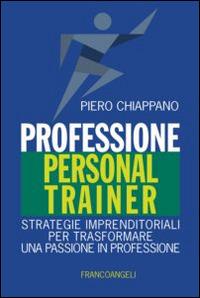 Professione personal trainer. Strategie imprenditoriali per trasformare una passione in professione - Piero Chiappano - Libro Franco Angeli 2014, Manuali | Libraccio.it