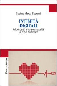 Intimità digitali. Adolescenti, amore e sessualità ai tempi di internet - Cosimo Marco Scarcelli - Libro Franco Angeli 2015, Cultura della comunicazione | Libraccio.it