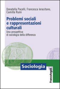 Problemi sociali e rappresentazioni culturali. Una prospettiva di sociologia della differenza - Donatella Pacelli, Francesca Ieracitano, Camilla Rumi - Libro Franco Angeli 2014, Sociologia | Libraccio.it