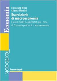 Eserciziario di macroeconomia. Esercizi svolti e commentati per i corsi di economia politica II. Macroeconomia - Francesco Rillosi, Cristina Mancini - Libro Franco Angeli 2014, Economia - Textbook | Libraccio.it