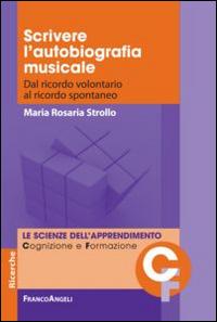 Scrivere l'autobiografia musicale. Dal ricordo volontario al ricordo spontaneo - Maria Rosaria Strollo - Libro Franco Angeli 2015, Scienze dell'apprendimento: cognizione e formazione | Libraccio.it