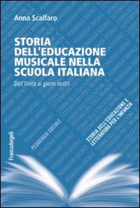 Storia dell'educazione musicale nella scuola italiana. Dall'Unità ai giorni nostri - Anna Scalfaro - Libro Franco Angeli 2014, Pedagogia sociale, storia dell'educazione e letteratura per l'infanzia | Libraccio.it