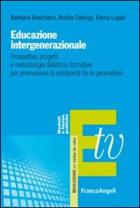 Educazione intergenerazionale. Prospettive, progetti e metodologie didattico-formative per promuovere la solidarietà fra le generazioni - Barbara Baschiera, Rosita Deluigi, Elena Luppi - Libro Franco Angeli 2014, Educazione per tutta la vita | Libraccio.it