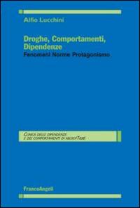 Droghe, comportamenti, dipendenze. Fenomeni, norme, protagonismo - Alfio Lucchini - Libro Franco Angeli 2015, Clinica delle dipend. e dei comp. d'abuso | Libraccio.it