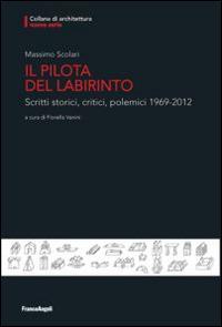 Il pilota del labirinto. Scritti storici, critici, polemici 1969-2012 - Massimo Scolari - Libro Franco Angeli 2014, Nuova serie di architettura | Libraccio.it