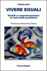 Vivere eguali. Disabili e compartecipazione al costo delle prestazioni - Raffaello Belli - Libro Franco Angeli 2014, Varie. Saggi e manuali | Libraccio.it
