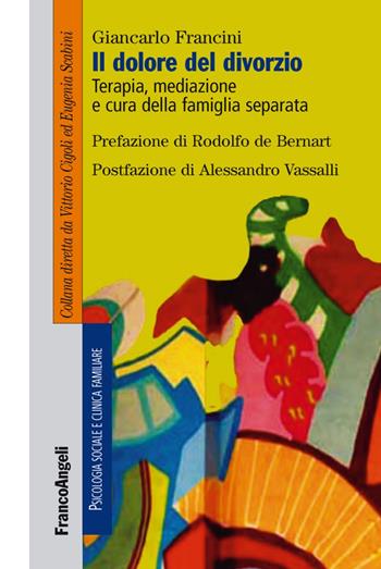 Il dolore del divorzio. Terapia, mediazione e cura della famiglia separata - Giancarlo Francini - Libro Franco Angeli 2016, Psicologia sociale e clinica familiare | Libraccio.it