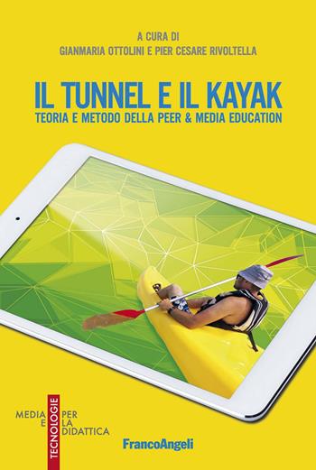 Il tunnel e il kayak. Teoria e metodo della Peer & Media Education  - Libro Franco Angeli 2016, Media e tecnologie per la didattica | Libraccio.it