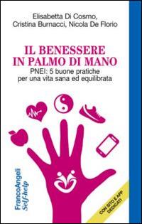 Il benessere in palmo di mano. PNEI: 5 buone pratiche per una vita sana ed equilibrata - Elisabetta Di Cosmo, Cristina Burnacci, Nicola De Florio - Libro Franco Angeli 2014, Self-help | Libraccio.it