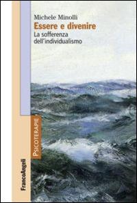 Essere e divenire. La sofferenza dell'individualismo - Michele Minolli - Libro Franco Angeli 2014, Psicoterapie | Libraccio.it