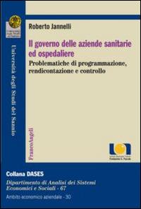 Il governo delle aziende sanitarie e ospedaliere. Problematiche di programmazione, rendicontazione e controllo - Roberto Jannelli - Libro Franco Angeli 2014, Economia - Ricerche | Libraccio.it