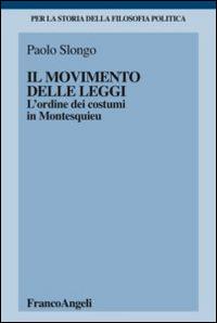 Il movimento delle leggi. L'ordine dei costumi in Montesquieu - Paolo Slongo - Libro Franco Angeli 2014, Per la storia della filosofia politica | Libraccio.it
