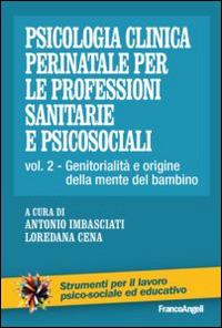 Psicologia clinica perinatale per le professioni sanitarie e psicosociali. Vol. 2: Genitorialità e origini della mente del bambino.  - Libro Franco Angeli 2015, Strumenti per il lavoro psico-sociale ed educativo | Libraccio.it