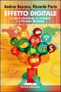 Effetto digitale. Le nuove professioni, gli strumenti e il personal branding - Andrea Boscaro, Riccardo Porta - Libro Franco Angeli 2015, Trend | Libraccio.it