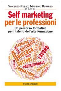 Self marketing per le professioni. Un percorso formativo per i talenti dell'alta formazione  - Libro Franco Angeli 2015, Varie. Saggi e manuali | Libraccio.it