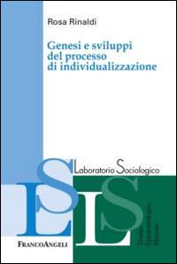Genesi e sviluppi del processo di individualizzazione - Rosa Rinaldi - Libro Franco Angeli 2014, Laboratorio sociologico | Libraccio.it