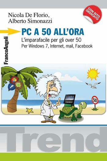 PC a 50 all'ora. L'imparafacile per gli over 50. Per Windows 7, Internet, mail, Facebook. Con CD-ROM - Nicola De Florio, Alberto Simonazzi - Libro Franco Angeli 2016, Trend | Libraccio.it