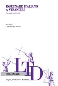 Insegnare italiano a stranieri. Percorsi operativi  - Libro Franco Angeli 2016, Lingua, traduzione e didattica | Libraccio.it