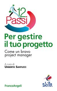 Dodici passi per gestire il tuo progetto. Come un bravo project manager  - Libro Franco Angeli 2015, 12 Passi | Libraccio.it