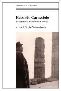 Edoardo Caracciolo. Urbanistica, architettura, storia  - Libro Franco Angeli 2015, Urbanistica | Libraccio.it