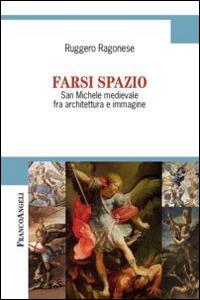 Farsi spazio. San Michele medievale fra architettura e immagine - Ruggero Ragonese - Libro Franco Angeli 2015, Cultura della comunicazione | Libraccio.it