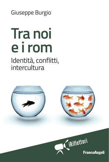 Tra noi e i rom. Identità, conflitti, intercultura - Giuseppe Burgio - Libro Franco Angeli 2016, I riflettori | Libraccio.it