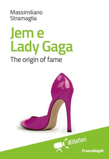 Jem e Lady Gaga. The origin of fame - Massimiliano Stramaglia - Libro Franco Angeli 2016, I riflettori | Libraccio.it