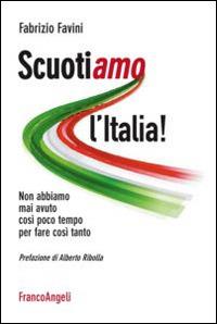Scuotiamo l'Italia. Non abbiamo mai avuto così poco tempo per fare così tanto - Fabrizio Favini - Libro Franco Angeli 2014 | Libraccio.it