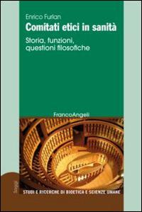 Comitati etici in sanità. Storia, funzioni, questioni filosofiche - Enrico Furlan - Libro Franco Angeli 2016, Studi e ricerche di bioetica e scienze umane | Libraccio.it