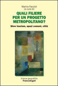 Quali filiere per un progetto metropolitano? Slow tourism, spazi comuni, città  - Libro Franco Angeli 2015, Scienze geografiche | Libraccio.it