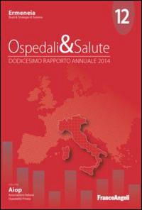 Ospedali & salute. Dodicesimo rapporto annuale 2014  - Libro Franco Angeli 2014, Aiop. Ass. italiana ospedalità privata | Libraccio.it