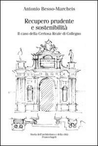 Recupero prudente e sostenibilità. Il caso della Certosa Reale di Collegno - Antonio Besso-Marcheis - Libro Franco Angeli 2014, Storia dell'archit.e delle città.Ricerche | Libraccio.it
