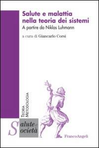 Salute e malattia nella teoria dei sistemi. A partire da Niklas Luhmann  - Libro Franco Angeli 2015, Salute e società | Libraccio.it